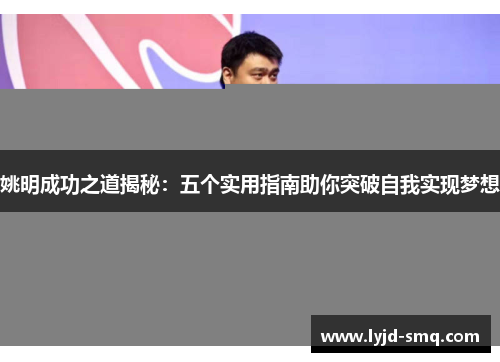 姚明成功之道揭秘：五个实用指南助你突破自我实现梦想