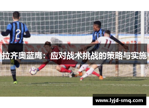 拉齐奥蓝鹰：应对战术挑战的策略与实施
