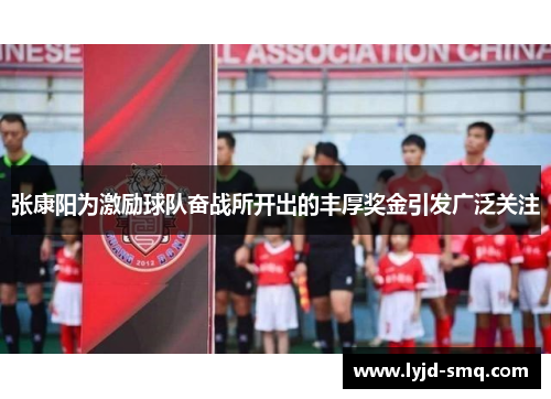 张康阳为激励球队奋战所开出的丰厚奖金引发广泛关注